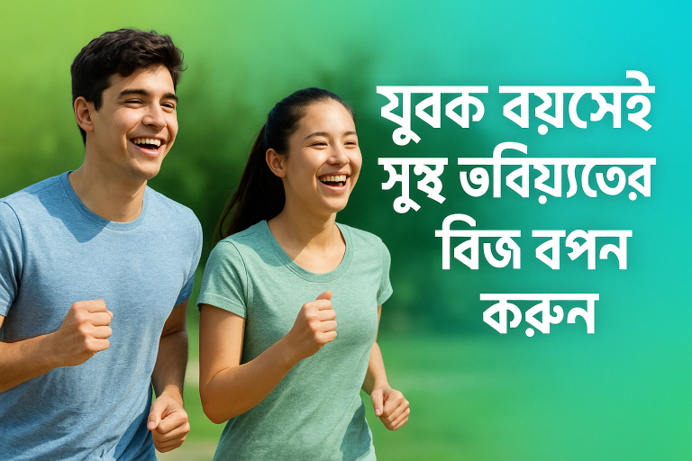 যুবক বয়সেই সুস্থ ভবিষ্যতের বীজ বপন করুন